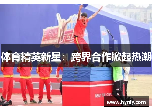 体育精英新星：跨界合作掀起热潮
